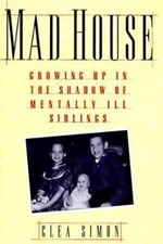 Mad House : Growing up in the Shadow of Mentally Ill Siblings Cle