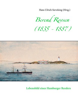 Berend Roosen (1835 - 1887) | Lebensbild eines Hamburger Reeders | Sieveking