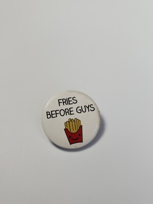 Fries Before Guys Button Pin 1.25'' Humorous HAS SOME DAMAGE 