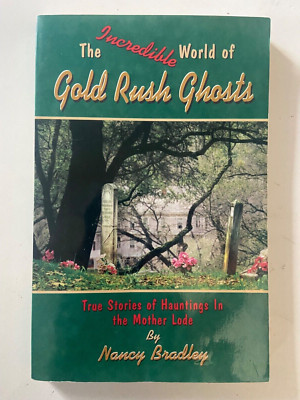 The Incredible World of Gold Rush Ghosts: Hauntings in Mother Lode Nancy Bradley