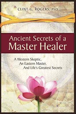 Ancient Secrets of a Master Healer: A Western Skeptic, An Eastern Master, - GOOD