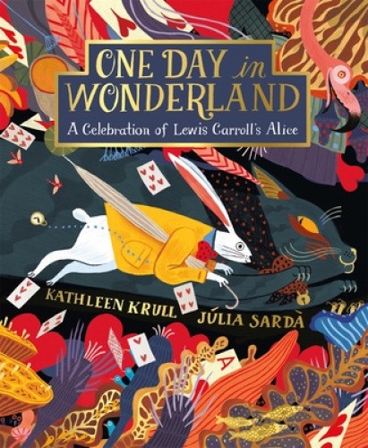 One Day in Wonderland: A Celebration of Lewis Carroll's Alice by Kathleen Krull