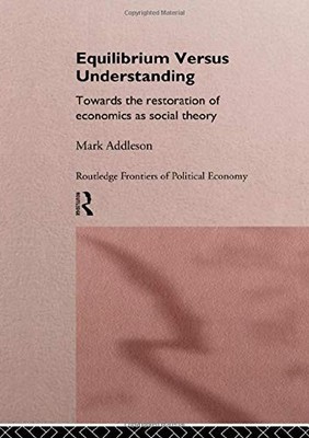 Equilibrium versus Understanding: Towards the Rehumanizing of Economics within S