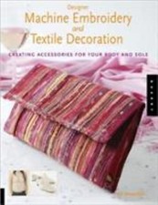 Designer Machine Embroidery And Textile Decoration: Creating Accessories for Yo