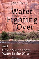WATER IS FOR FIGHTING OVER: AND OTHER MYTHS ABOUT WATER IN By John Fleck *Mint*