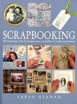 Scrapbooking: 100 Techniques with 25 Projects Plus a Swipefile of Motifs and...