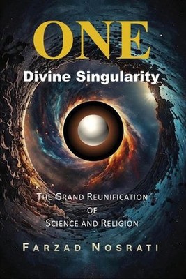 One Divine Singularity: The Grand Reunification of Science and Religion by Farza
