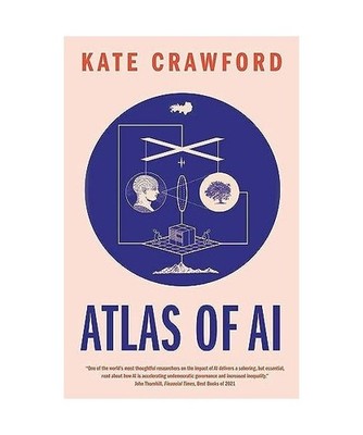 Atlas of AI: Power, Politics, and the Planetary Costs of Artificial Intelligence