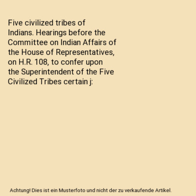 Five civilized tribes of Indians. Hearings before the Committee on Indian Affair