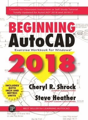 Beginning AutoCAD  2018 : Exercise Workbook Steve, Shrock, Cheryl