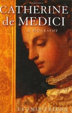 CATHERINE DE MEDICI: A BIOGRAPHY By Leonie Frieda - Hardcover