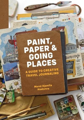 Paint, Paper & Going Places: A guide to creative travel journaling [Paperback]