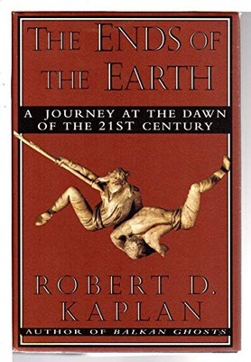 The Ends of the Earth: A Journey at the Dawn of... by Kaplan, Robert D. Hardback