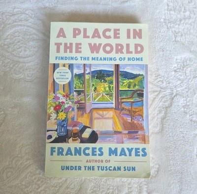 A Place in the World: Finding the Meaning of Home by Frances Mayes 2023 Trade PB