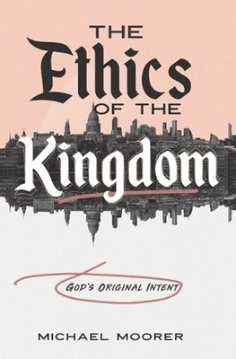 The Ethics of the Kingdom: God's Original Intent by Michael Moorer Paperback Boo
