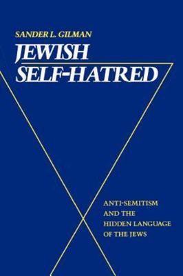 Jewish Self-Hatred: Anti-Semitism and the Hidden Language of the Jews, Gilman, P