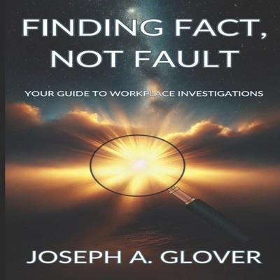 Finding Fact Not Fault Your Guide to Workplace Investigations Jos