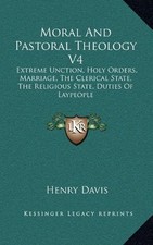 MORAL AND PASTORAL THEOLOGY V4: EXTREME UNCTION, HOLY By Henry Davis - Hardcover