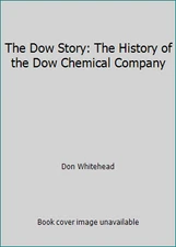 The Dow Story: The History of the Dow Chemical Company by Don Whitehead