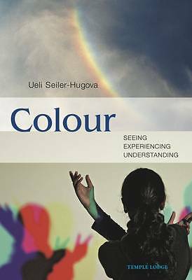 Colour: Seeing, Experiencing, Understanding by Ueli Seiler-Hugova (Hardcover,...