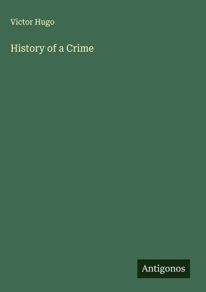 Victor Hugo | History Of A Crime | Buch | Englisch (2025) | Antigonos Verlag-image