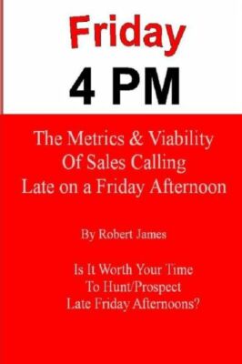 Friday 4 Pm: The Metrics And Viability Of Sales Calling Late On A Friday Af...