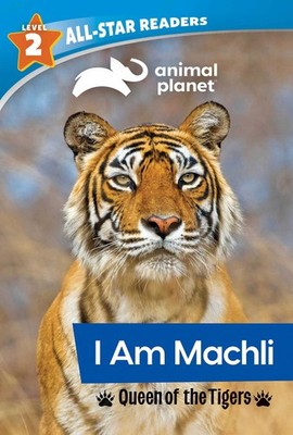 Animal Planet All-Star Readers: I Am Machli, Queen of the Tigers, Level 2 - ...