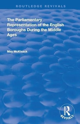 The Parliamentary Representation of the English Boroughs: During the Middle Age