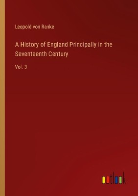 A History of England Principally in the Seventeenth Century Leopold von Ranke
