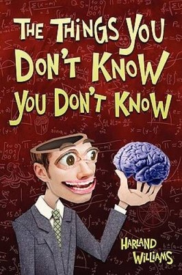 The Things You Dont Know You Dont Know - Paperback By Williams, Harland - GOOD