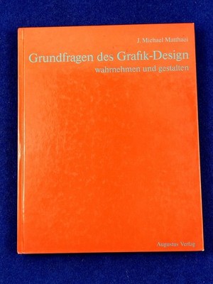 Grundfragen des Grafik-Design: Wahrnehmen und Gestalten von J. Michael Matthaei