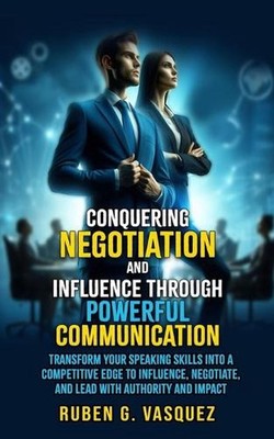 Conquering Negotiation And Influence Through Powerful Communication: Transform Y