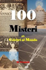 100 Misteri pi Celebri al Mondo: La guida definitiva ai pi? grandi misteri del m