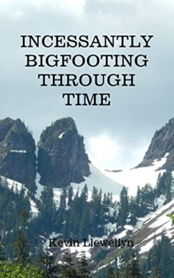 Incessantly Bigfooting Through Time: More Light Hearted Stories from a Lifelo...