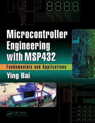 Microcontroller Engineering with MSP432: Fundamentals and Applications by Ying B