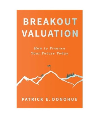 Breakout Valuation: How to Finance Your Future Today: How to Finance Your Future