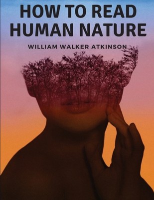 William Walker Atkin - How to Read Human Nature  Its Inner States and  - E555z