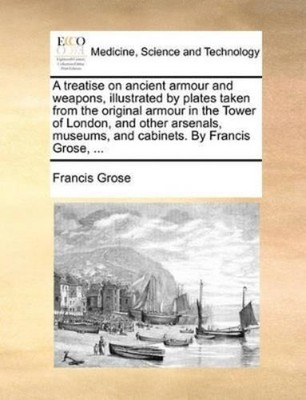 Francis Grose A treatise on ancient armour and weapons, illustrate (Taschenbuch)