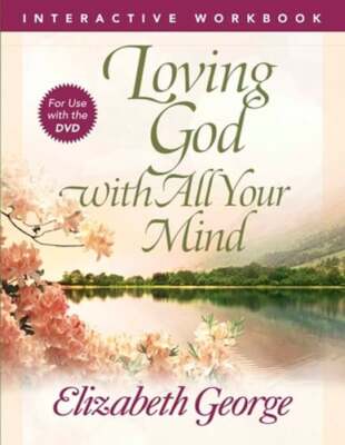 Loving God with All Your Mind Interactive Workbook by Elizabeth George: New