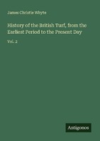 History Of The British Turf, From The Earliest Period To The Present Day James C