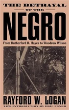 The Betrayal of the Negro, from Rutherford B. Hayes to Woodrow Wilson (Paperback