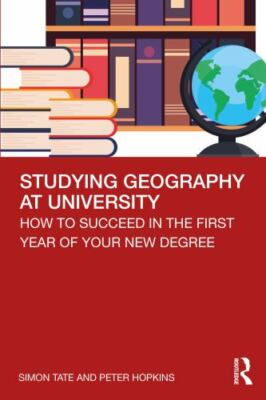 Studying Geography at University : How to Succeed in the First Year of Your N...