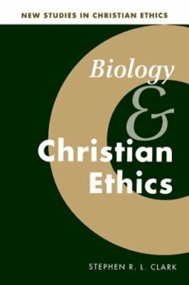Biology and Christian Ethics by Stephen R. L. Clark: New