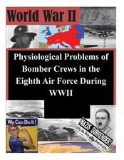 Physiological Problems of Bomber Crews in the Eighth Air Force During WWII by Ai