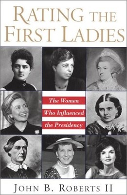 Rating the First Ladies: The Women Who Influenced the Presidency by John B. Rob