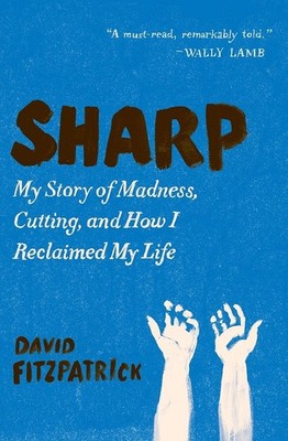 Sharp: My Story of Madness, Cutting, and How I Reclaimed My Life   A Harro...