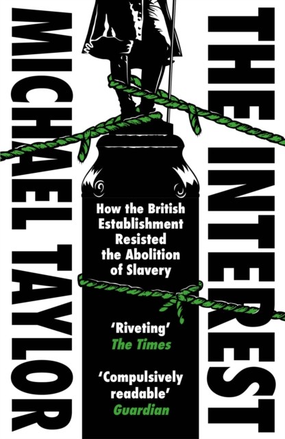 The Interest : How The British Establishment Resisted The Abolition Of Slavery Michael Taylor - Image 5