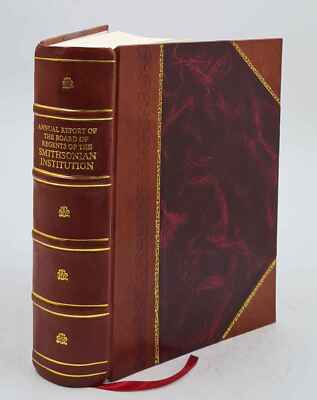 Annual Report Of The Board Of Regents Of The Smithsonian Institu [Leather Bound]