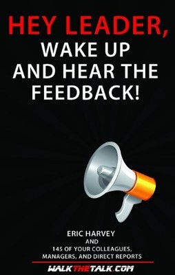 HEY LEADER, WAKE UP AND HEAR THE FEEDBACK! By Eric Harvey And 145 Of Your
