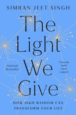 The Light We Give: How Sikh Wisdom Can Transform Your Life by Simran Jeet Singh